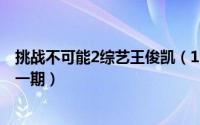 挑战不可能2综艺王俊凯（10月27日挑战不可能易烊千玺哪一期）