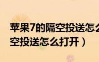 苹果7的隔空投送怎么用（10月27日苹果7隔空投送怎么打开）