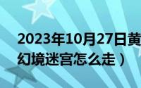 2023年10月27日黄道吉日查询（10月27日幻境迷宫怎么走）