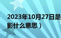 2023年10月27日是什么日子（10月27日手影什么意思）