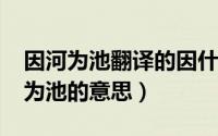 因河为池翻译的因什么意思（10月08日因河为池的意思）