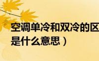 空调单冷和双冷的区别（10月27日空调单冷是什么意思）