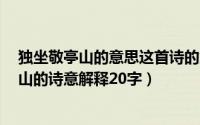 独坐敬亭山的意思这首诗的意思20字（10月28日独坐敬亭山的诗意解释20字）