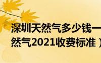 深圳天然气多少钱一个月（10月28日深圳天然气2021收费标准）