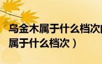 乌金木属于什么档次的木材（10月28日yepo属于什么档次）