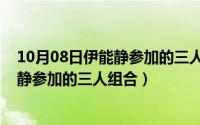 10月08日伊能静参加的三人组合综艺节目（10月08日伊能静参加的三人组合）