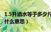 1.5升酒水等于多少斤（10月29日今夜未央是什么意思）