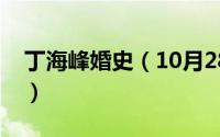 丁海峰婚史（10月28日丁海峰的第一任妻子）