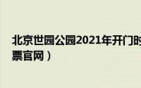 北京世园公园2021年开门时间（10月28日北京世园公园门票官网）