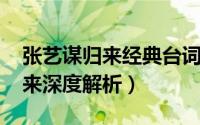 张艺谋归来经典台词（10月28日张艺谋的归来深度解析）