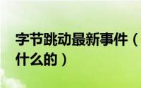 字节跳动最新事件（10月08日字节跳动是干什么的）