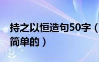 持之以恒造句50字（10月08日持之以恒造句简单的）