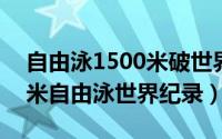 自由泳1500米破世界纪录（10月28日1500米自由泳世界纪录）