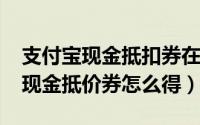 支付宝现金抵扣券在哪里（10月29日支付宝现金抵价券怎么得）