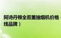 阿诗丹顿全覆盖抽烟机价格（10月29日阿诗丹顿油烟机是几线品牌）