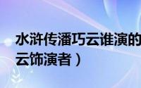 水浒传潘巧云谁演的（10月29日水浒传潘巧云饰演者）