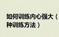 如何训练内心强大（10月29日内心强大的六种训练方法）