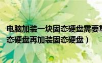 电脑加装一块固态硬盘需要重装系统吗（10月29日电脑有固态硬盘再加装固态硬盘）