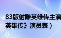 83版射雕英雄传主演（10月30日83版《射雕英雄传》演员表）