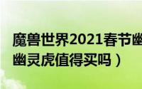 魔兽世界2021春节幽灵虎（10月30日巫妖王幽灵虎值得买吗）