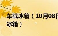 车载冰箱（10月08日panmeina是什么牌子冰箱）