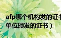 afp哪个机构发的证书（10月30日afp是什么单位颁发的证书）