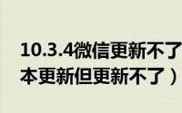 10.3.4微信更新不了（10月30日微信显示版本更新但更新不了）