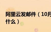 阿里云发邮件（10月30日阿里云邮件推送是什么）