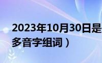 2023年10月30日是什么日子（10月30日缝多音字组词）