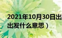 2021年10月30日出行好不好（10月30日再出发什么意思）