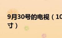 9月30号的电视（10月30日电视有多大的尺寸）