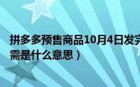 拼多多预售商品10月4日发完是什么意思（10月08日扩大内需是什么意思）