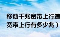 移动千兆宽带上行速度（10月31日移动千兆宽带上行有多少兆）