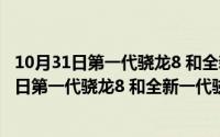 10月31日第一代骁龙8 和全新一代骁龙8区别大吗（10月31日第一代骁龙8 和全新一代骁龙8区别）