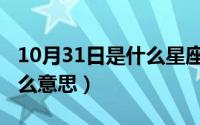 10月31日是什么星座的（10月31日沉寂是什么意思）