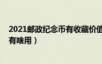 2021邮政纪念币有收藏价值吗（11月01日中国邮政纪念币有啥用）