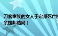 刀客家族的女人于定邦死亡视频（11月01日刀客家族的女人余定邦结局）