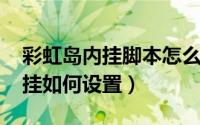 彩虹岛内挂脚本怎么做（11月01日彩虹岛内挂如何设置）