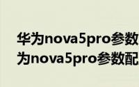 华为nova5pro参数配置详细（10月31日华为nova5pro参数配置）