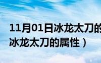 11月01日冰龙太刀的属性是什么（11月01日冰龙太刀的属性）