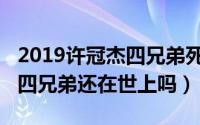 2019许冠杰四兄弟死了谁（11月01日许冠杰四兄弟还在世上吗）