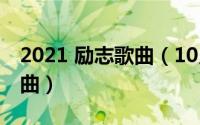 2021 励志歌曲（10月08日2022最火励志歌曲）