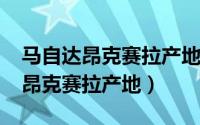 马自达昂克赛拉产地哪里（10月08日马自达昂克赛拉产地）