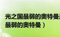 光之国最弱的奥特曼是谁?（11月01日光之国最弱的奥特曼）