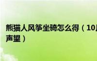 熊猫人风筝坐骑怎么得（10月08日熊猫人风筝坐骑需要哪些声望）