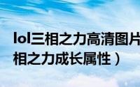 lol三相之力高清图片（11月01日英雄联盟三相之力成长属性）