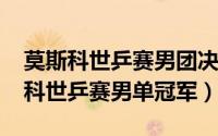 莫斯科世乒赛男团决赛比分（11月02日莫斯科世乒赛男单冠军）