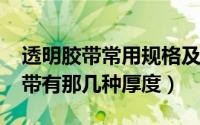 透明胶带常用规格及价格（11月01日透明胶带有那几种厚度）