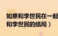 如意和李世民在一起的视频（11月02日如意和李世民的结局）