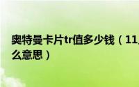 奥特曼卡片tr值多少钱（11月02日奥特曼卡片上的tpc是什么意思）